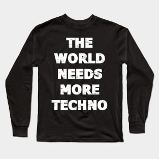 THE WORLD NEEDS MORE TECHNO Long Sleeve T-Shirt